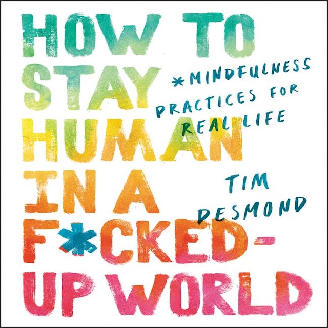 How to Stay Human in a F*cked-Up World