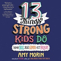 13 Things Strong Kids Do: Think Big, Feel Good, Act Brave
