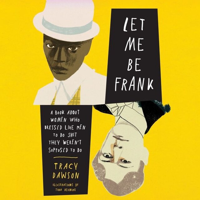 Let Me Be Frank. A Book About Women Who Dressed Like Men to Do Shit They Weren't Supposed to Do