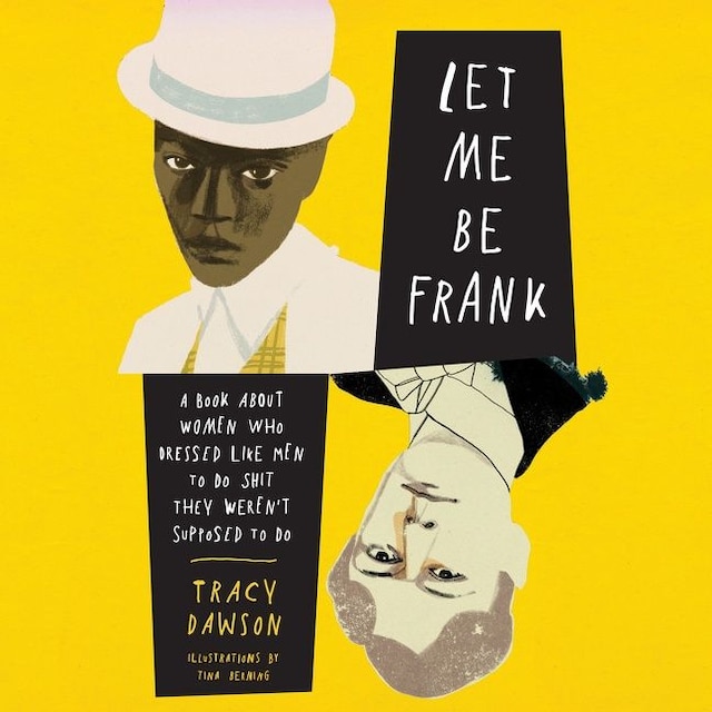 Copertina del libro per Let Me Be Frank. A Book About Women Who Dressed Like Men to Do Shit They Weren't Supposed to Do