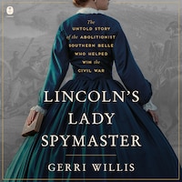 Lincoln’s Lady Spymaster
