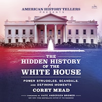 The Hidden History of the White House