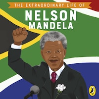 The Extraordinary Life of Nelson Mandela