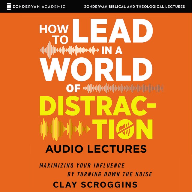 Kirjankansi teokselle How to Lead in a World of Distraction: Audio Lectures