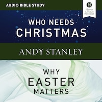 Who Needs Christmas/Why Easter Matters: Audio Bible Studies