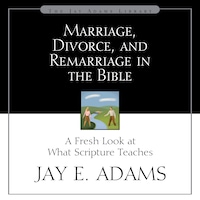 Marriage, Divorce, and Remarriage in the Bible