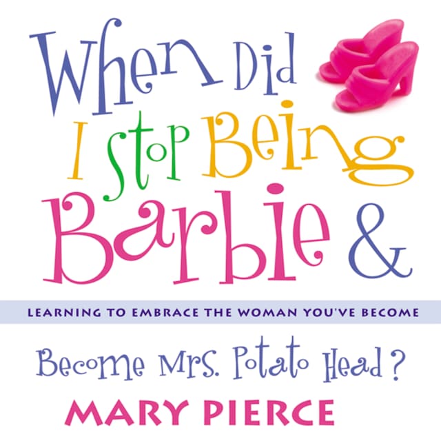 Book cover for When Did I Stop Being Barbie and Become Mrs. Potato Head?