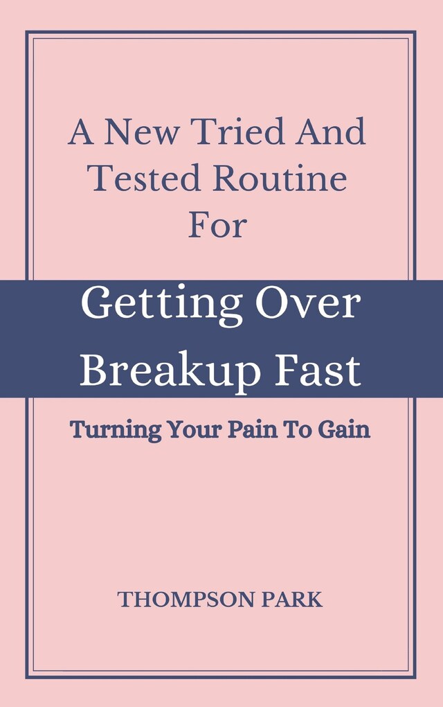 Book cover for A New Tried And Tested Routine For Getting Over Breakup Fast:  Turning your pain to gain