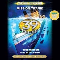 Mission Titanic - The 39 Clues: Doublecross, Book 1 (Unabridged)