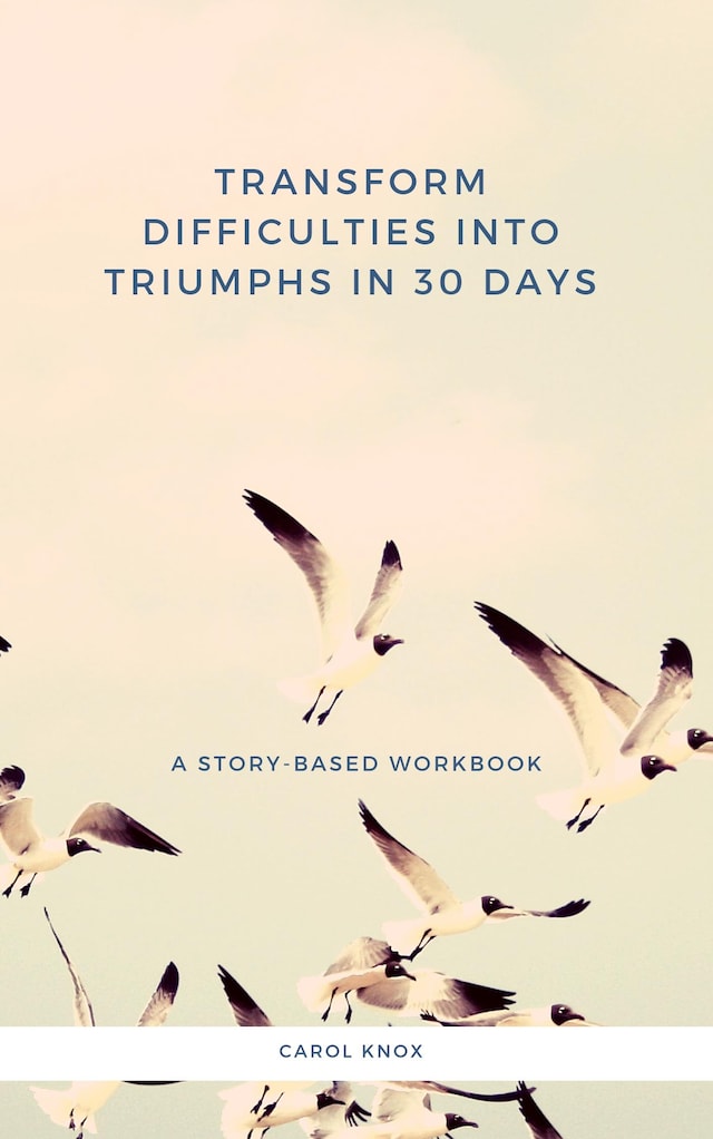 Okładka książki dla Transform Difficulties into Triumphs in 30 Days. A Story-Based Workbook