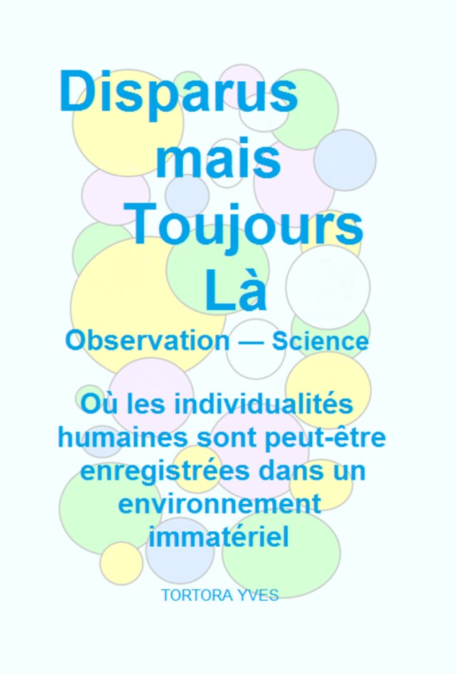 Book cover for Disparus Mais Toujours Là: Où Les Individualités Humaines Sont Peut-Être Enregistrées Dans Un Environnement Immatériel