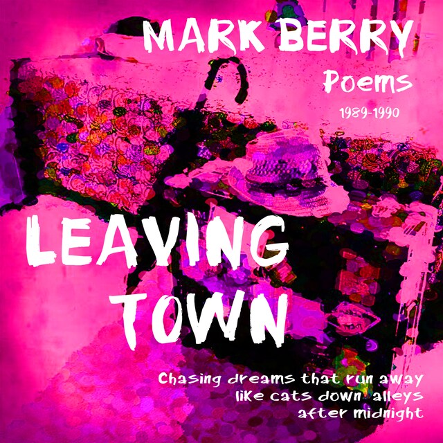 Book cover for Leaving Town: Chasing dreams that run away like cats down alleys after midnight