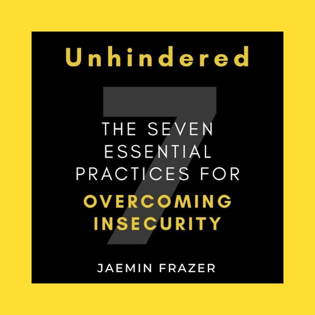 Book cover for Unhindered. The Seven Essential Practices for Overcoming Insecurity