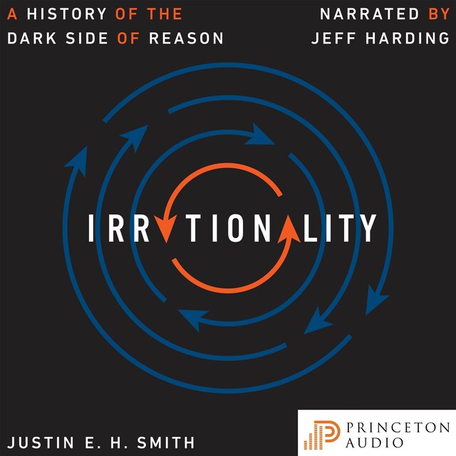 Irrationality - A History of the Dark Side of Reason (Unabridged)