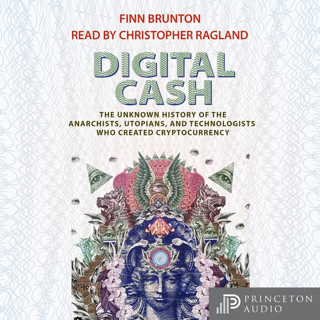 Digital Cash - The Unknown History of the Anarchists, Utopians, and Technologists Who Created Cryptocurrency (Unabridged)