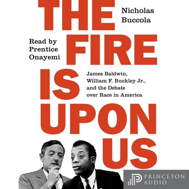 The Fire Is upon Us - James Baldwin, William F. Buckley Jr., and the Debate over Race in America (Unabridged)