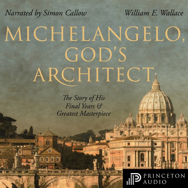 Michelangelo, God's Architect - The Story of His Final Years and Greatest Masterpiece (Unabridged)