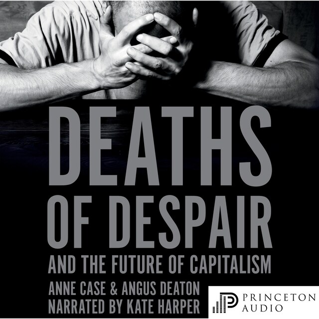 Deaths of Despair and the Future of Capitalism (Unabridged)