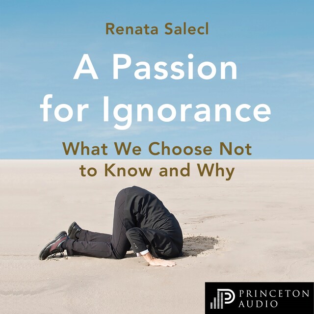 A Passion for Ignorance - What We Choose Not to Know and Why (Unabridged)