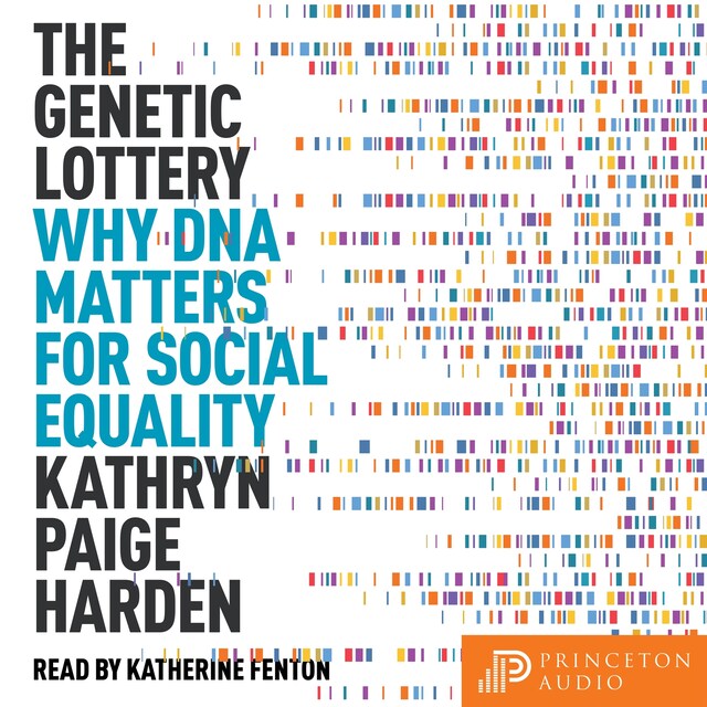 The Genetic Lottery - Why DNA Matters for Social Equality (Unabridged)