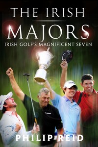 The Irish Majors: The Story Behind the Victories of Ireland's Top Golfers - Rory McIlroy, Graeme McDowell, Darren Clarke and Pádraig Harrington