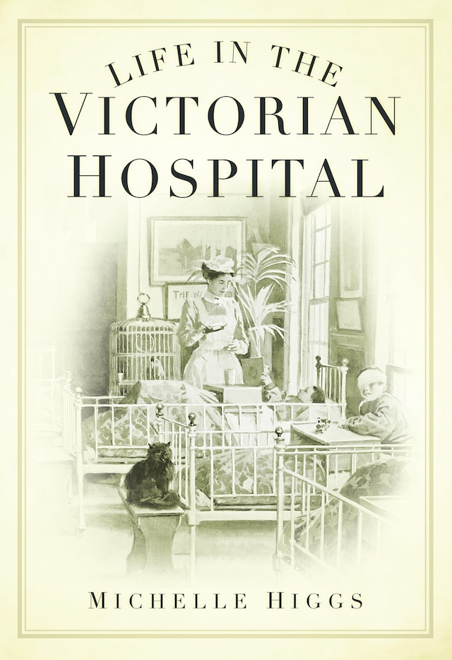 Kirjankansi teokselle Life in the Victorian Hospital