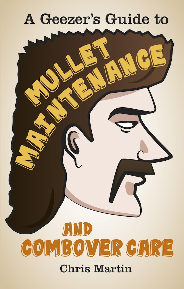 Copertina del libro per A Geezer's Guide to Mullet Maintenance and Combover Care