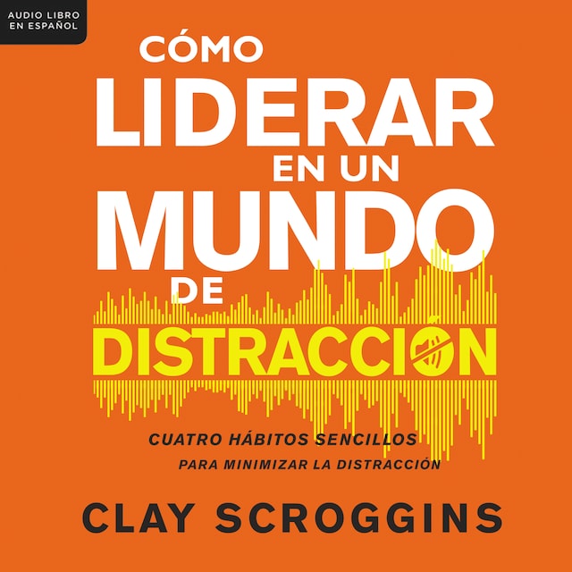 Couverture de livre pour Cómo liderar en un mundo de distracción