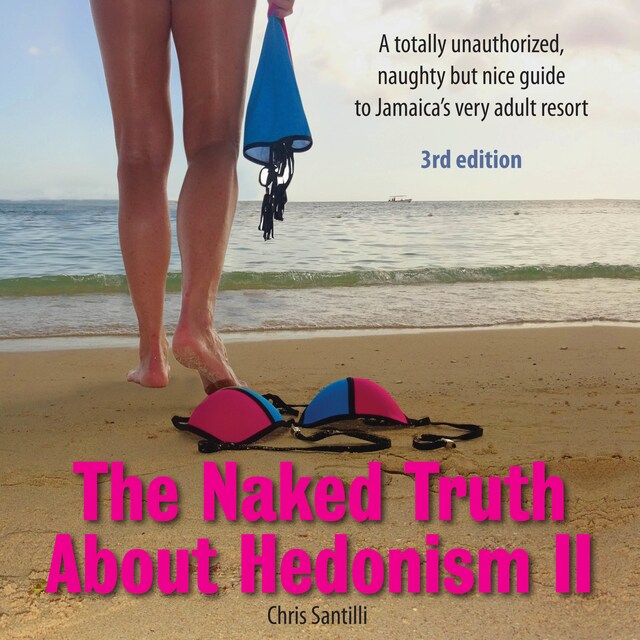Buchcover für The Naked Truth About Hedonism II - 3rd Edition: A totally unauthorized, naughty but nice guide to Jamaica’s very adult resort