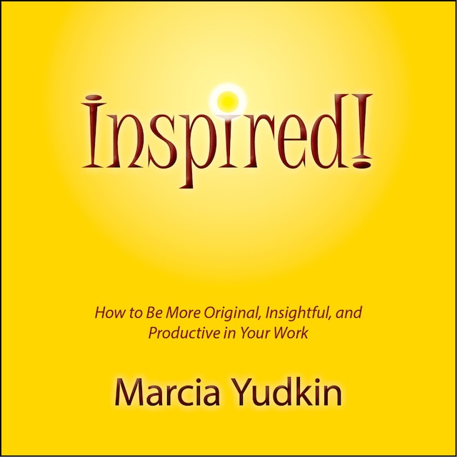 Inspired! - How to Be More Original, Insightful and Productive in Your Work (Unabridged)