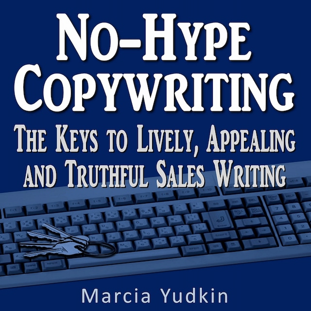 No-Hype Copywriting - The Keys to Lively, Appealing and Truthful Sales Writing (Unabridged)