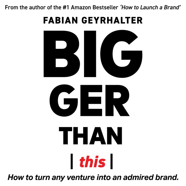 Book cover for Bigger Than This: How to Turn Any Venture into an Admired Brand