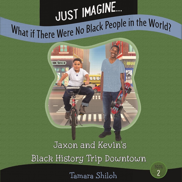 Book cover for Just Imagine...What If There Were No Black People in the World? Book Two: Jaxon and Kevin’s Black History Trip Downtown