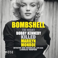 Bombshell: The Night Bobby Kennedy Killed Marilyn Monroe