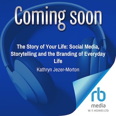The Story of Your Life: Social Media, Storytelling and the Branding of Everyday Life