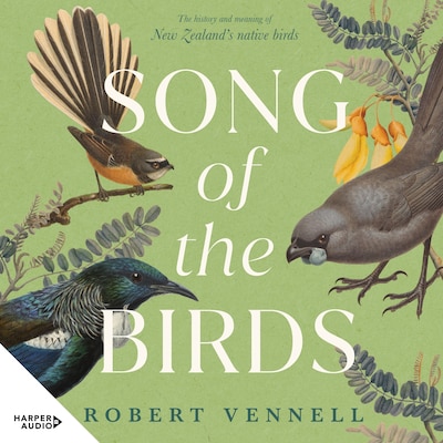 Song of the Birds: The history and meaning of New Zealand's native birds, by the bestselling author of The Meaning of Trees