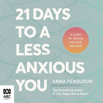 21 Days to a Less Anxious You: A toolkit for calming your body and mind