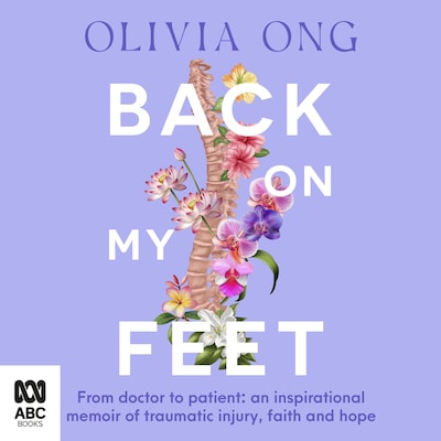 Back On My Feet: From doctor to patient, an inspirational memoir of traumatic injury, faith and hope