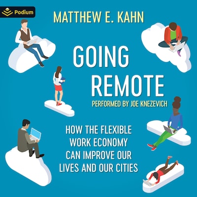 Going Remote: How the Flexible Work Economy Can Improve Our Lives and Our Cities