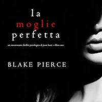 La moglie perfetta (Un emozionante thriller psicologico di Jessie Hunt —Libro Uno)