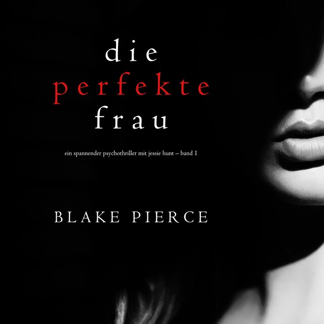 Kirjankansi teokselle Die perfekte Frau (Ein spannender Psychothriller mit Jessie Hunt – Band Eins)