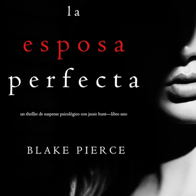 La Esposa Perfecta (Un Thriller de Suspense Psicológico con Jessie Hunt—Libro Uno)