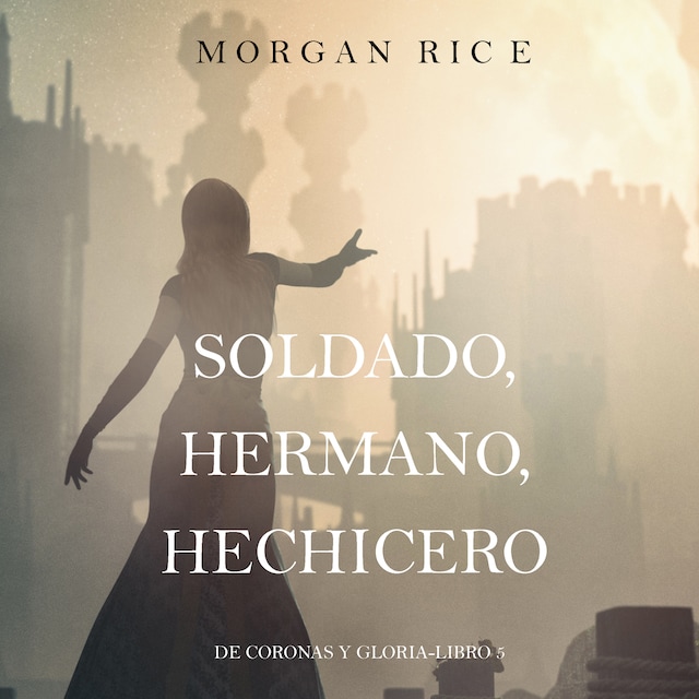 Boekomslag van Soldado, Hermano, Hechicero (De Coronas y Gloria – Libro 5)