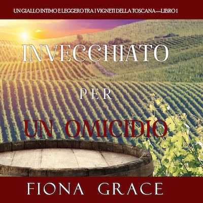 Invecchiato per un Omicidio (Un Giallo Intimo tra i Vigneti della Toscana—Libro 1)