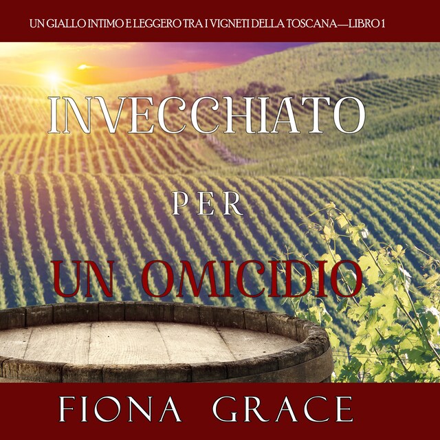 Kirjankansi teokselle Invecchiato per un Omicidio (Un Giallo Intimo tra i Vigneti della Toscana—Libro 1)