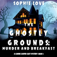 The Ghostly Grounds: Murder and Breakfast (A Canine Casper Cozy Mystery—Book 1)