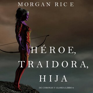 Héroe, Traidora, Hija (De Coronas Y Gloria—Libro 6) bookCoverFor