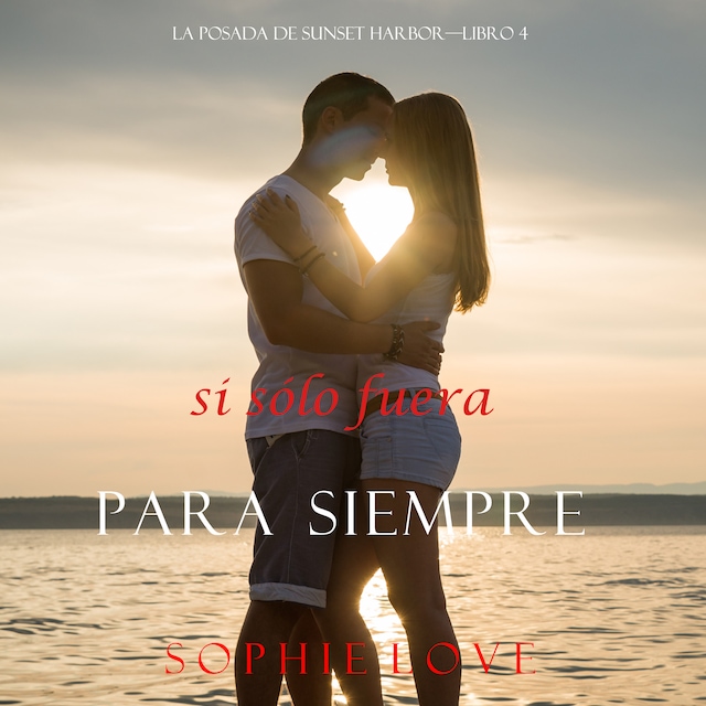Book cover for Si Sólo Fuera Para Siempre (La Posada de Sunset Harbor—Libro 4)