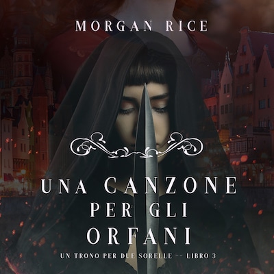 Una Canzone Per Gli Orfani (Un Trono per due Sorelle—Libro Tre)