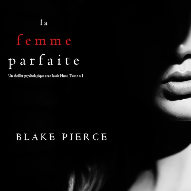 Boekomslag van La Femme Parfaite (Un thriller psychologique avec Jessie Hunt, Tome n°1)